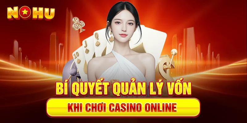 Bí quyết quản lý vốn Khi Chơi Casino Online
