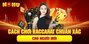 Cách Chơi Baccarat Chuẩn Xác Cho Người Mới