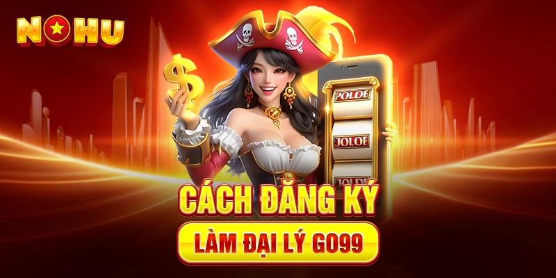 Cách Đăng Ký Làm Đại Lý Go99 