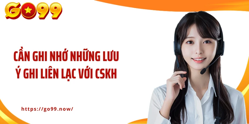 Cần ghi nhớ những lưu ý ghi liên lạc với CSKH
