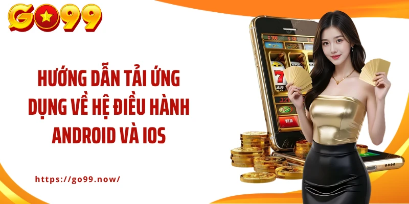 Hướng dẫn tải ứng dụng về hệ điều hành Android và iOS