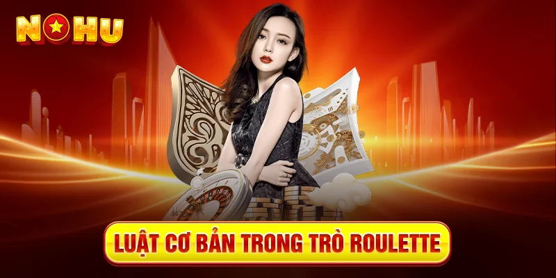 Luật Cơ Bản Trong Trò Roulette