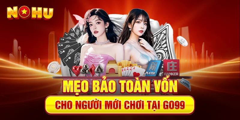 Mẹo bảo toàn vốn cho người mới chơi tại Go99