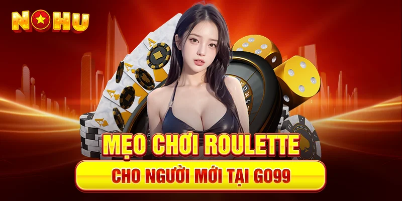 Mẹo Chơi Roulette Dành Cho Người Mới Tại Go99