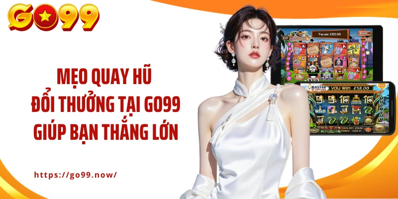 Mẹo quay hũ đổi thưởng tại GO99 giúp bạn thắng lớn