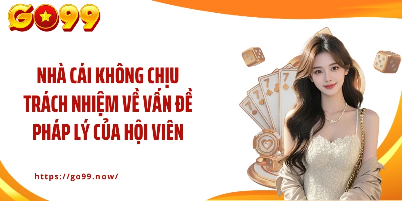 Nhà cái không chịu trách nhiệm về vấn đề pháp lý của hội viên