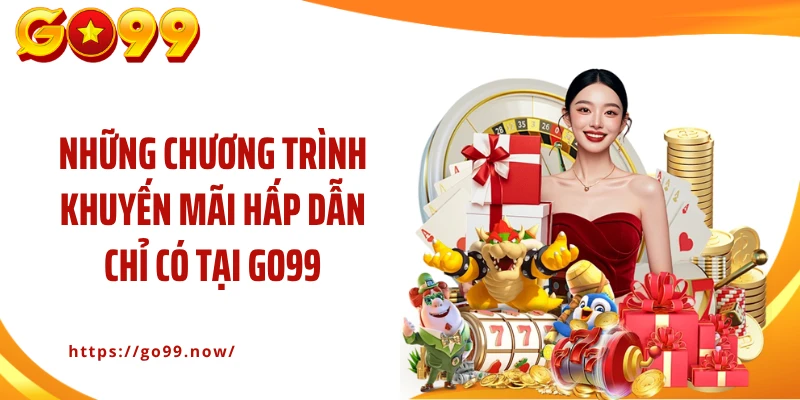 Những chương trình khuyến mãi hấp dẫn chỉ có tại Go99