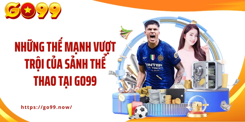Những thế mạnh vượt trội của sảnh thể thao tại Go99