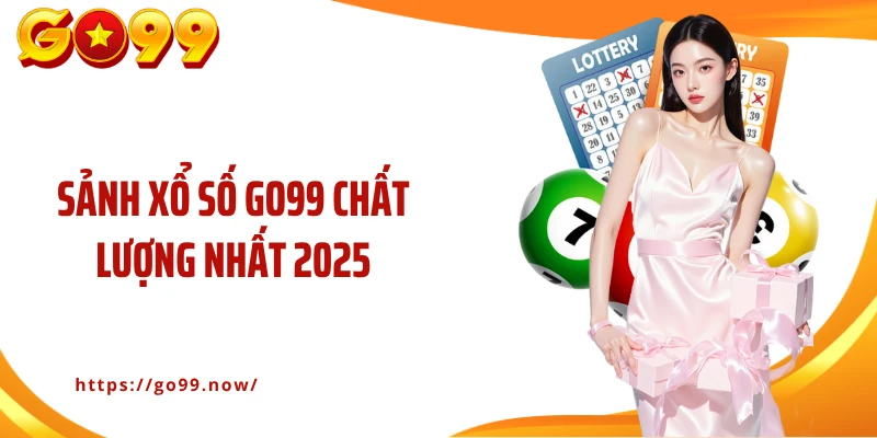 Sảnh xổ số Go99 chất lượng nhất 2025