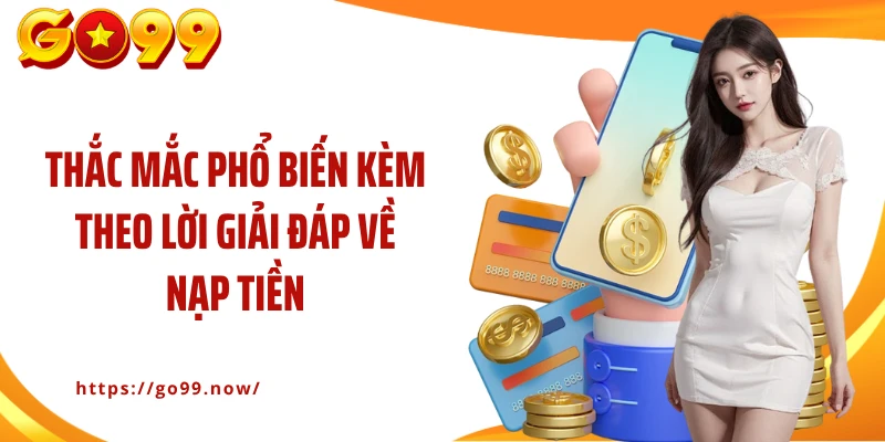 Thắc mắc phổ biến kèm theo lời giải đáp về nạp tiền
