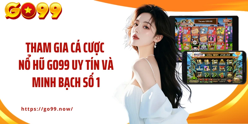 Tham gia cá cược nổ hũ GO99 uy tín và minh bạch số 1