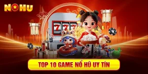 TOP 10 Game Nổ Hũ Uy Tín