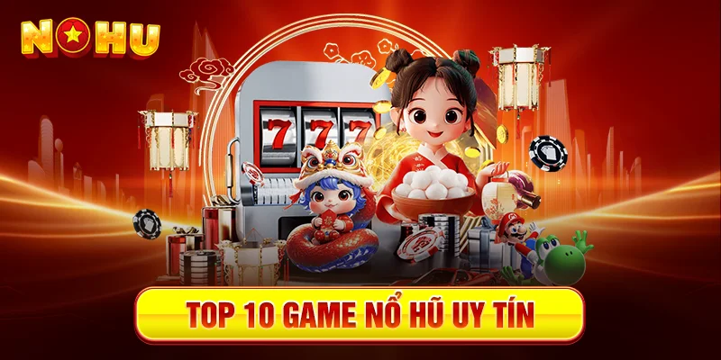 TOP 10 Game Nổ Hũ Uy Tín