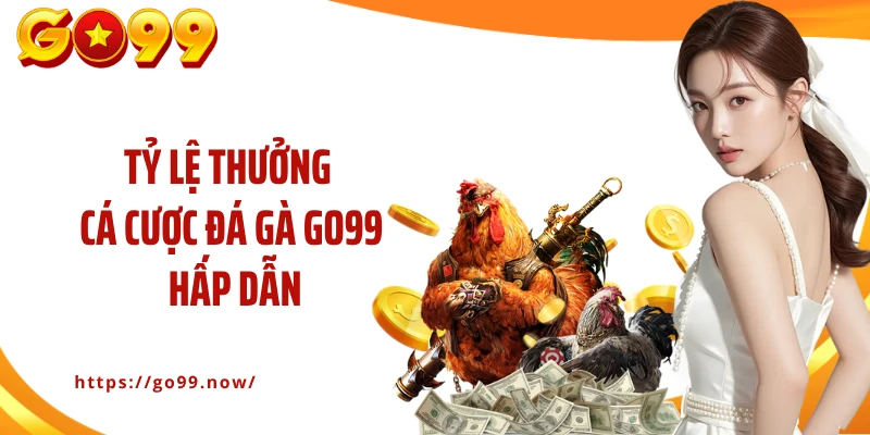Tỷ lệ thưởng cá cược đá gà GO99 hấp dẫn