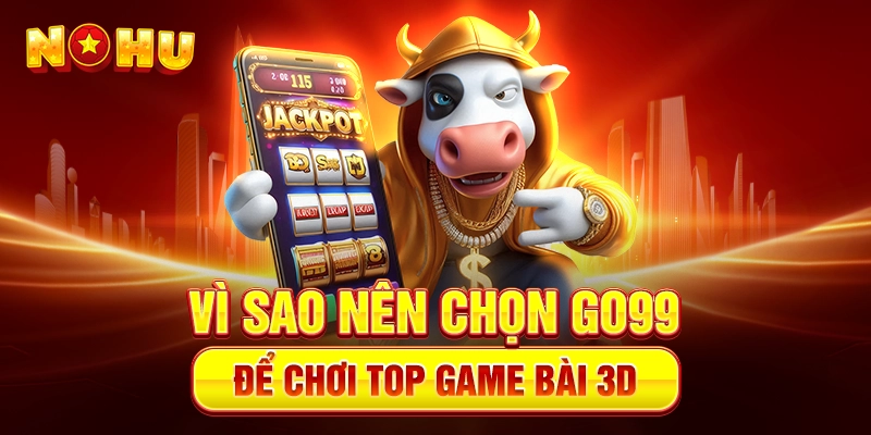 Vì sao nên chọn Go99 để chơi Top Game bài 3D